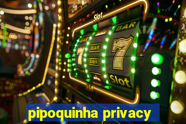 pipoquinha privacy